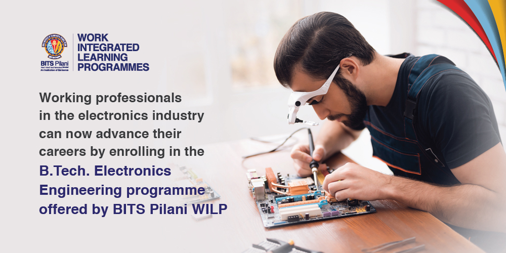 Working Professionals in Electronics Industry can now Pursue B.Tech. Electronics Engineering from BITS Pilani WILP to Propel their Careers
